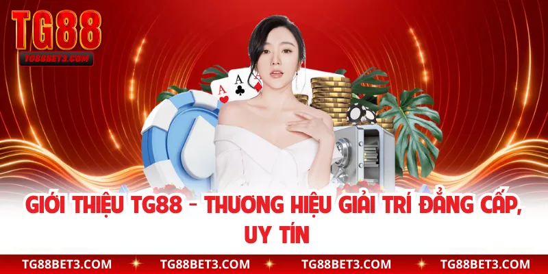 Giới Thiệu TG88 - Thương Hiệu Giải Trí Đẳng Cấp, Uy Tín